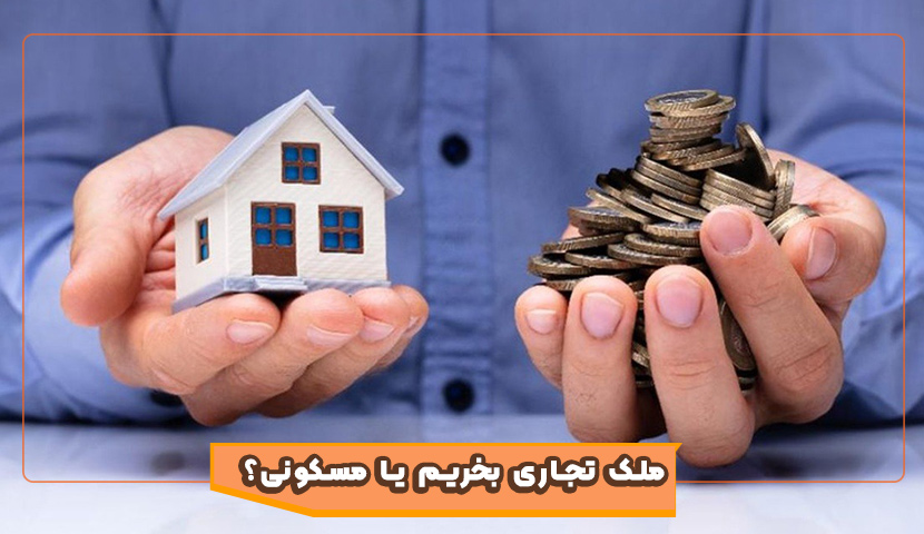برای سرمایه گذاری ملک تجاری بخریم یا ملک مسکونی