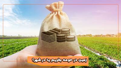 زمین در حومه بخریم یا در شهر؟
