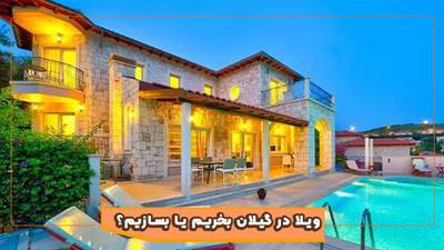 ویلا در گیلان بخریم یا بسازیم؟