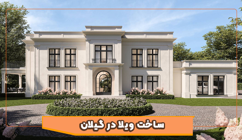  ساخت ویلا در گیلان چقدر طول می‌کشد و چه مراحلی دارد؟