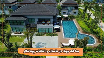 صفر تا صد ویلاسازی در ماسال | چگونه پیمانکار خوب انتخاب کنیم؟